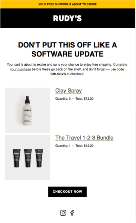Image shows an abandoned cart email from haircare brand Rudy’s, featuring a headline that reads, “Don’t put this off like a software update.” The email copy reads, “Your cart is about to expire and so is your chance to enjoy free shipping. Complete your purchase before these go back on the shelf.” The email contains the two products the subscriber left behind, with a link to each one, and a CTA button at the bottom that reads, “checkout now.”
