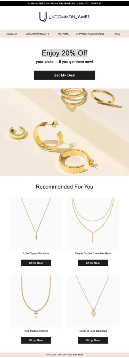 Image shows an abandoned cart email from jewelry brand Uncommon James, which kicks off with the line, “Enjoy 20% off your picks—if you get them now!” above a CTA button that reads, “Get my deal.” The email then contains a photo of the product the subscriber left behind, followed by a section of names and images of product recommendations called “Recommended for you.”