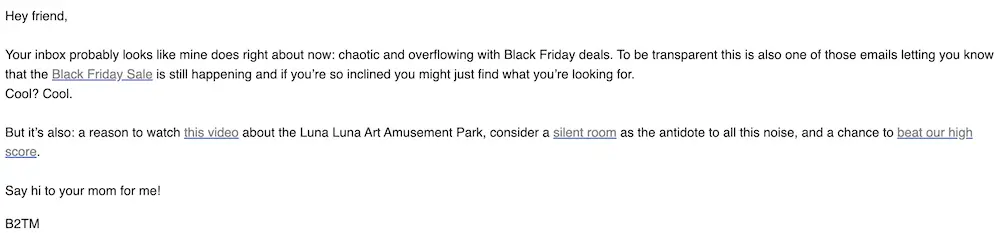 Image shows a plain text Black Friday email example from Baboon to the Moon, addressing the recipient as “friend” and acknowledging that their inbox is probably overflowing with Black Friday deals. The email also shares links to the brand’s BFCM sale, a non-sales video, and a “silent room” to escape the noise.