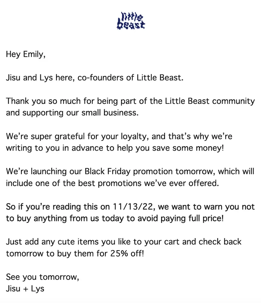 Image shows a plain text Black Friday email example from Little Beast, addressing the recipient by name and thanking them for being part of the brand’s community. The letter-style email shares that the BFCM promo sale begins the following day, “so if you’re reading this on 11/13/22, we want to warn you not to buy anything from us today to avoid paying full price!” The email is signed by Little Beast team members.