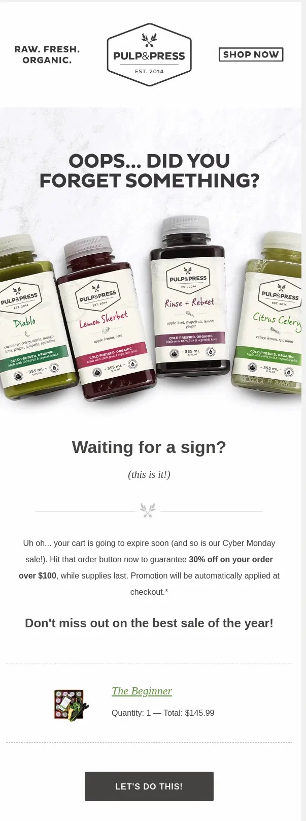 Image shows an abandoned cart email from juice brand Pulp & Press, featuring the headline “oops…did you forget something?” above a photo of several juices lined up, labels out. The email copy asks whether the subscriber is “waiting for a sign” and offers 30% off orders over $100. Underneath the product image, name, and pricing information is a CTA button that reads, “let’s do this.”