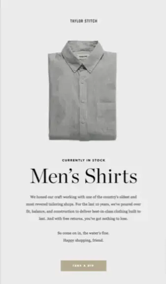 Image shows a browse abandonment email from men’s apparel brand Taylor Stitch. The email is simple, with a photo of a golden grey shirt on a white background above the headline, “Men’s shirts.” After a few brief lines of copy, the email closes with a CTA button that reads, “take a dip.”
