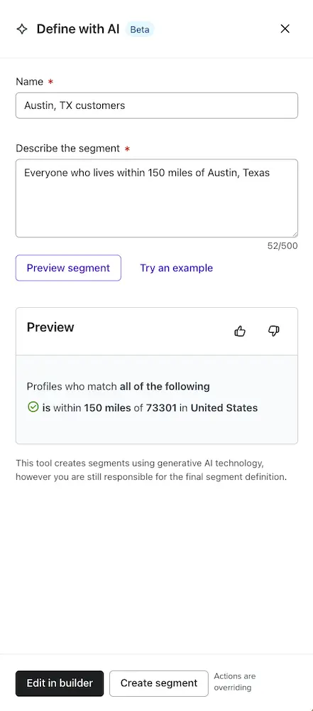 Image shows a screenshot of the Segments AI builder in the back end of Klaviyo, titled, “Define with AI.” The user inputs the name of their desired segment, then writes in a description of the segment (in this case, “Everyone who lives within 150 miles of Austin, Texas”). The options then include “Preview segment” or “Try an example.”